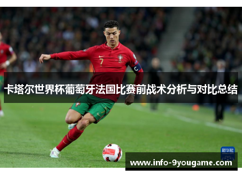 卡塔尔世界杯葡萄牙法国比赛前战术分析与对比总结