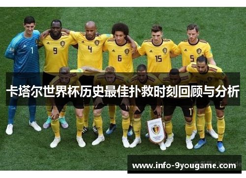 卡塔尔世界杯历史最佳扑救时刻回顾与分析