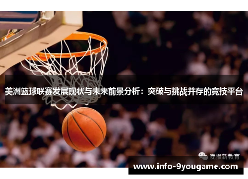 美洲篮球联赛发展现状与未来前景分析：突破与挑战并存的竞技平台