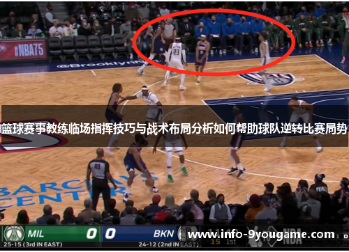 篮球赛事教练临场指挥技巧与战术布局分析如何帮助球队逆转比赛局势