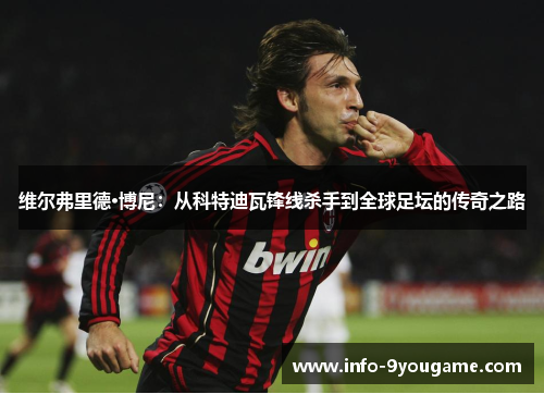 维尔弗里德·博尼：从科特迪瓦锋线杀手到全球足坛的传奇之路