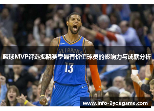 篮球MVP评选揭晓赛季最有价值球员的影响力与成就分析