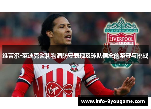 维吉尔·范迪克谈利物浦防守表现及球队信念的坚守与挑战