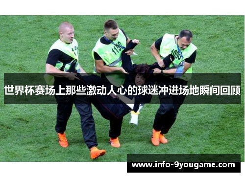 世界杯赛场上那些激动人心的球迷冲进场地瞬间回顾