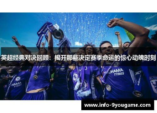英超经典对决回顾：揭开那些决定赛季命运的惊心动魄时刻