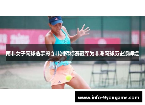 南非女子网球选手勇夺非洲锦标赛冠军为非洲网球历史添辉煌