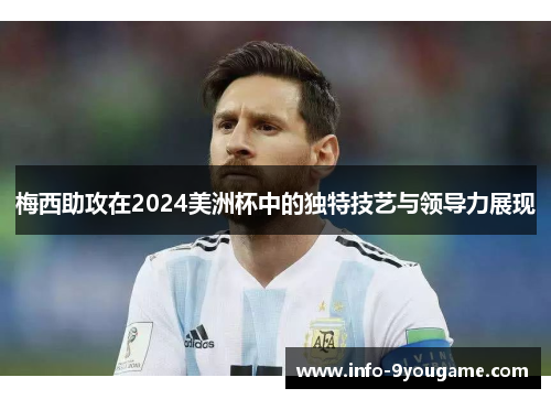 梅西助攻在2024美洲杯中的独特技艺与领导力展现