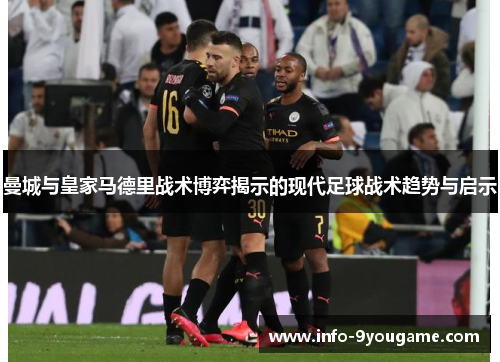 曼城与皇家马德里战术博弈揭示的现代足球战术趋势与启示