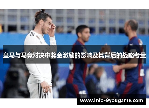 皇马与马竞对决中奖金激励的影响及其背后的战略考量