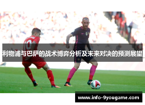利物浦与巴萨的战术博弈分析及未来对决的预测展望