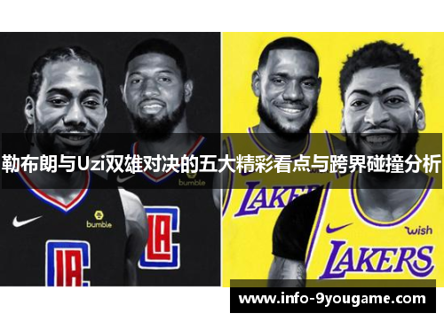 勒布朗与Uzi双雄对决的五大精彩看点与跨界碰撞分析