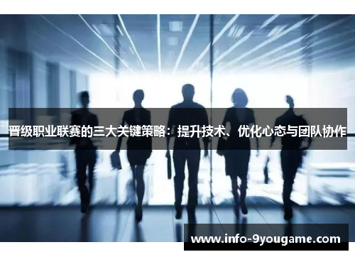 晋级职业联赛的三大关键策略：提升技术、优化心态与团队协作