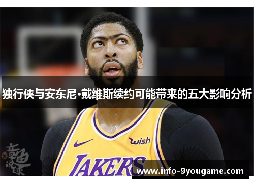 独行侠与安东尼·戴维斯续约可能带来的五大影响分析