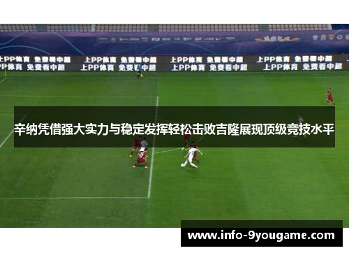 辛纳凭借强大实力与稳定发挥轻松击败吉隆展现顶级竞技水平