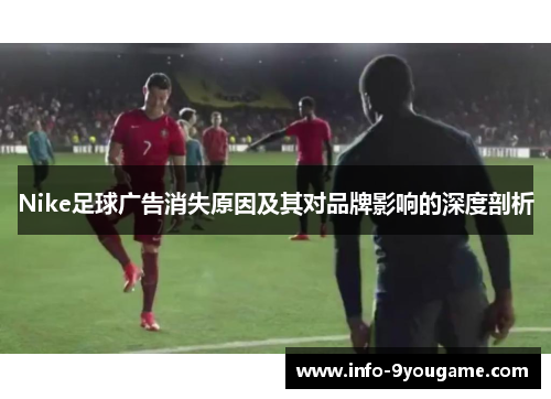 Nike足球广告消失原因及其对品牌影响的深度剖析