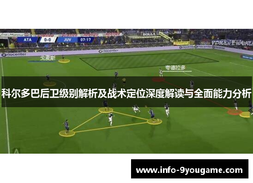 科尔多巴后卫级别解析及战术定位深度解读与全面能力分析