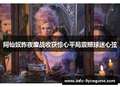 阿仙奴昨夜鏖战收获惊心平局震撼球迷心弦